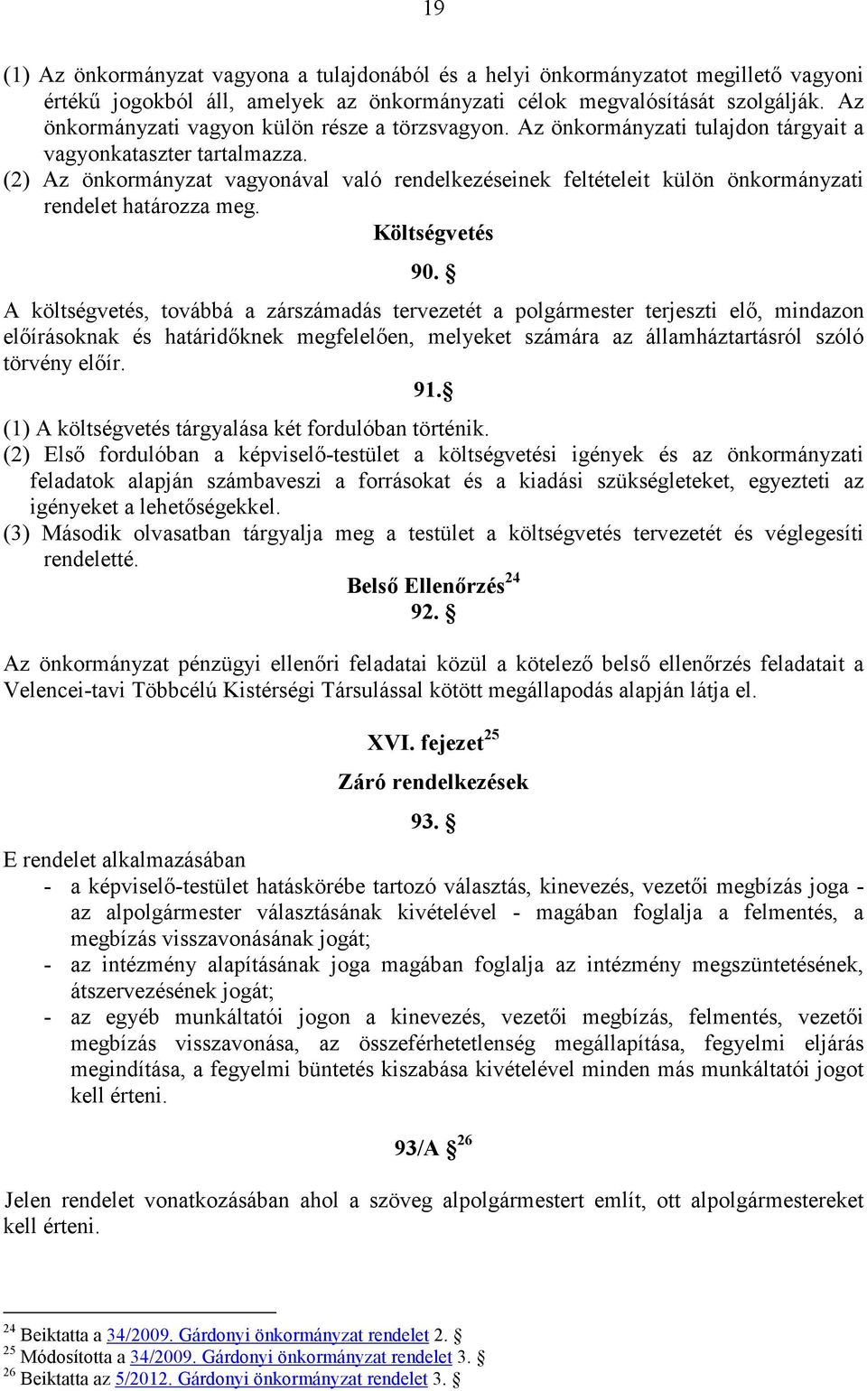 (2) Az önkormányzat vagyonával való rendelkezéseinek feltételeit külön önkormányzati rendelet határozza meg. Költségvetés 90.