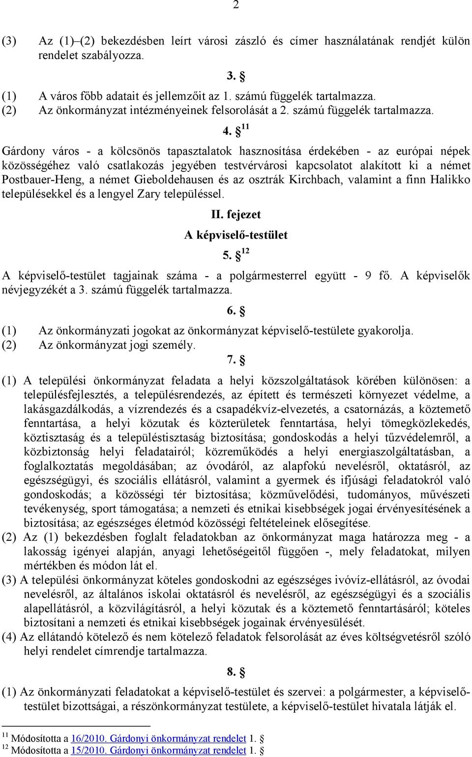 11 Gárdony város - a kölcsönös tapasztalatok hasznosítása érdekében - az európai népek közösségéhez való csatlakozás jegyében testvérvárosi kapcsolatot alakított ki a német Postbauer-Heng, a német