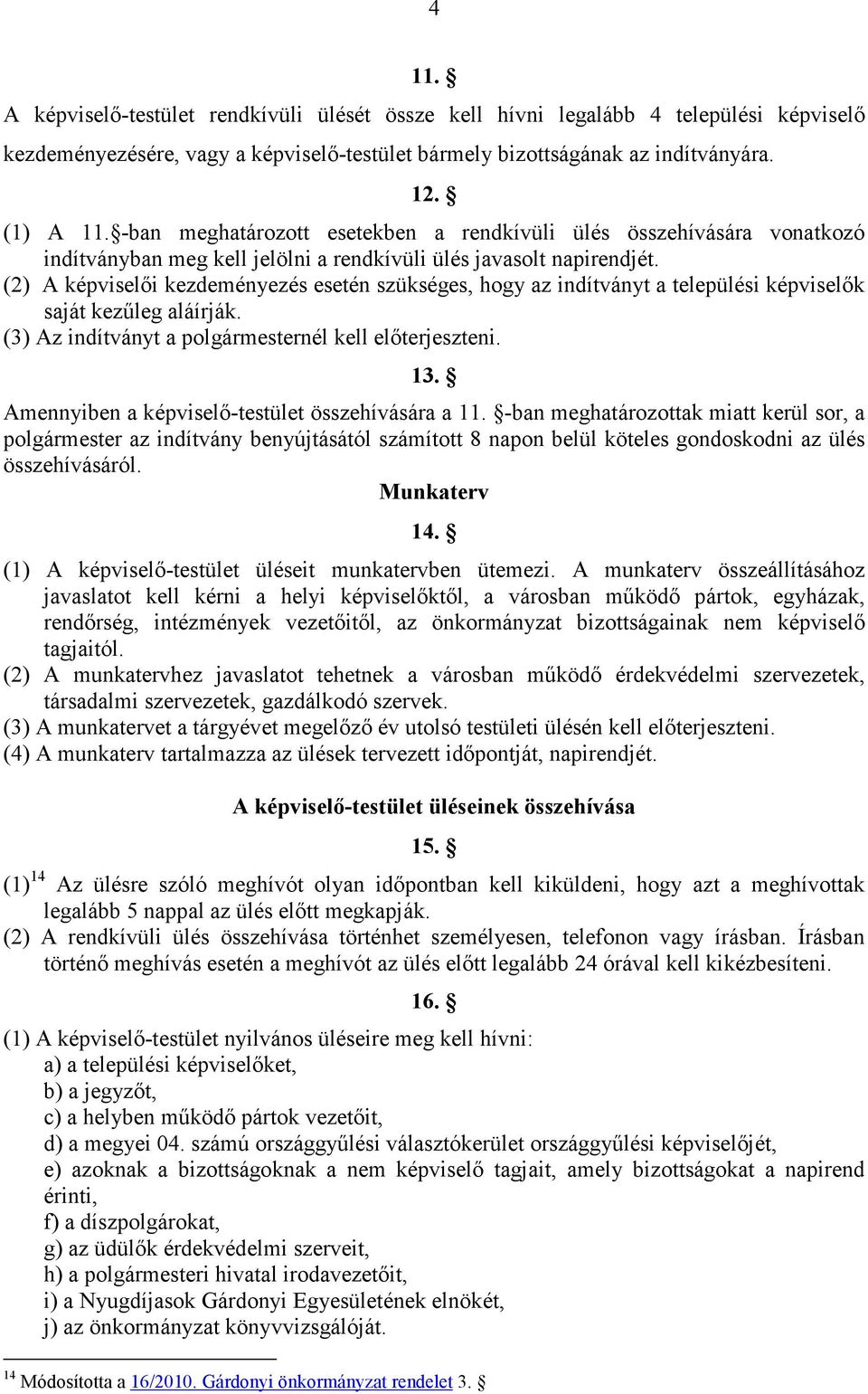 (2) A képviselıi kezdeményezés esetén szükséges, hogy az indítványt a települési képviselık saját kezőleg aláírják. (3) Az indítványt a polgármesternél kell elıterjeszteni. 13.