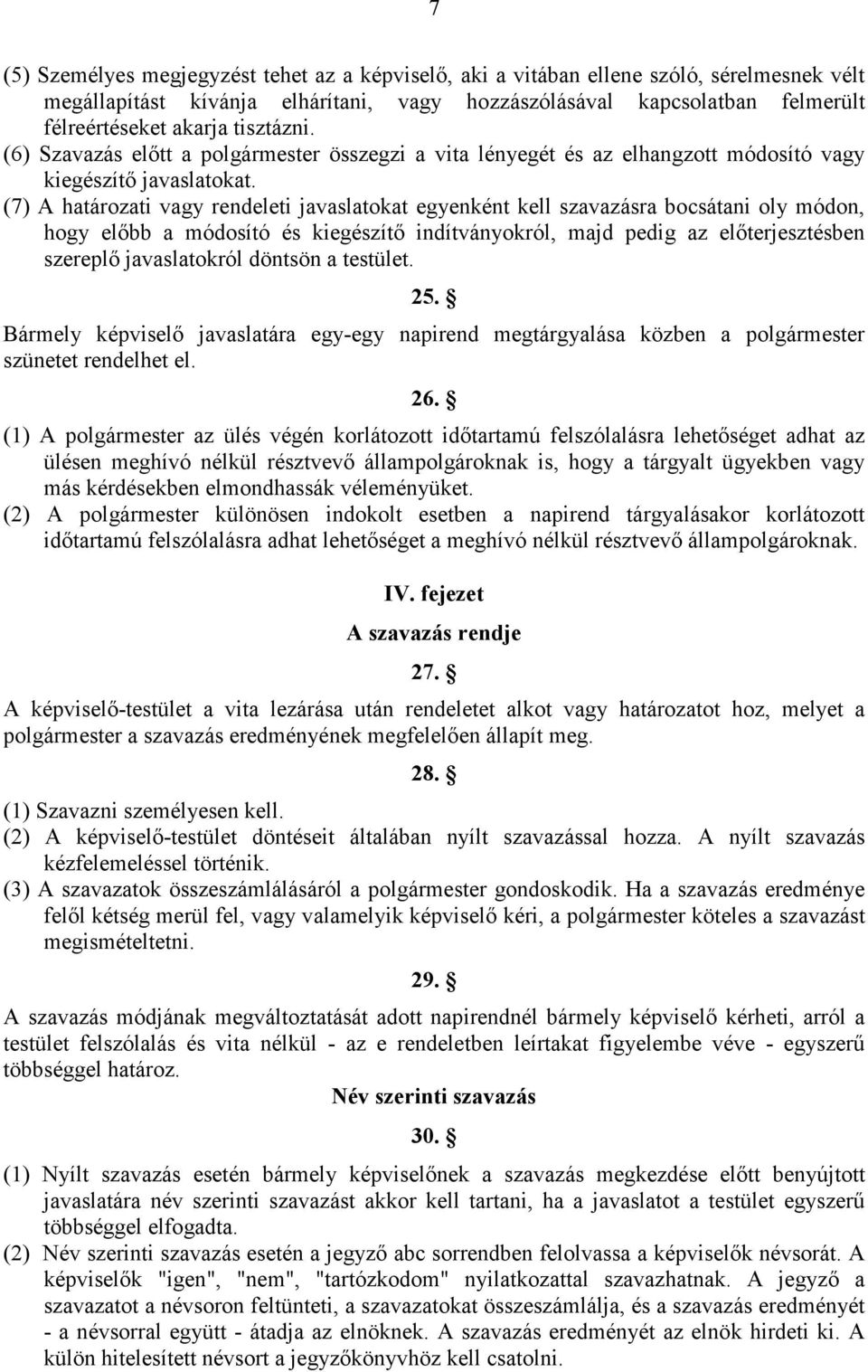 (7) A határozati vagy rendeleti javaslatokat egyenként kell szavazásra bocsátani oly módon, hogy elıbb a módosító és kiegészítı indítványokról, majd pedig az elıterjesztésben szereplı javaslatokról