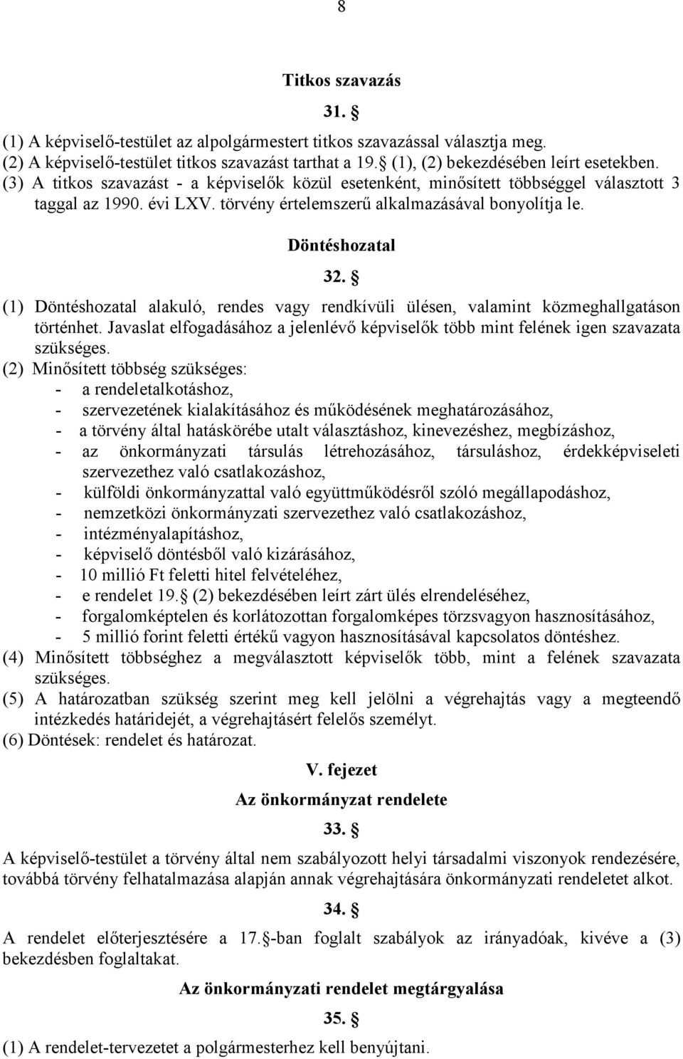 (1) Döntéshozatal alakuló, rendes vagy rendkívüli ülésen, valamint közmeghallgatáson történhet. Javaslat elfogadásához a jelenlévı képviselık több mint felének igen szavazata szükséges.