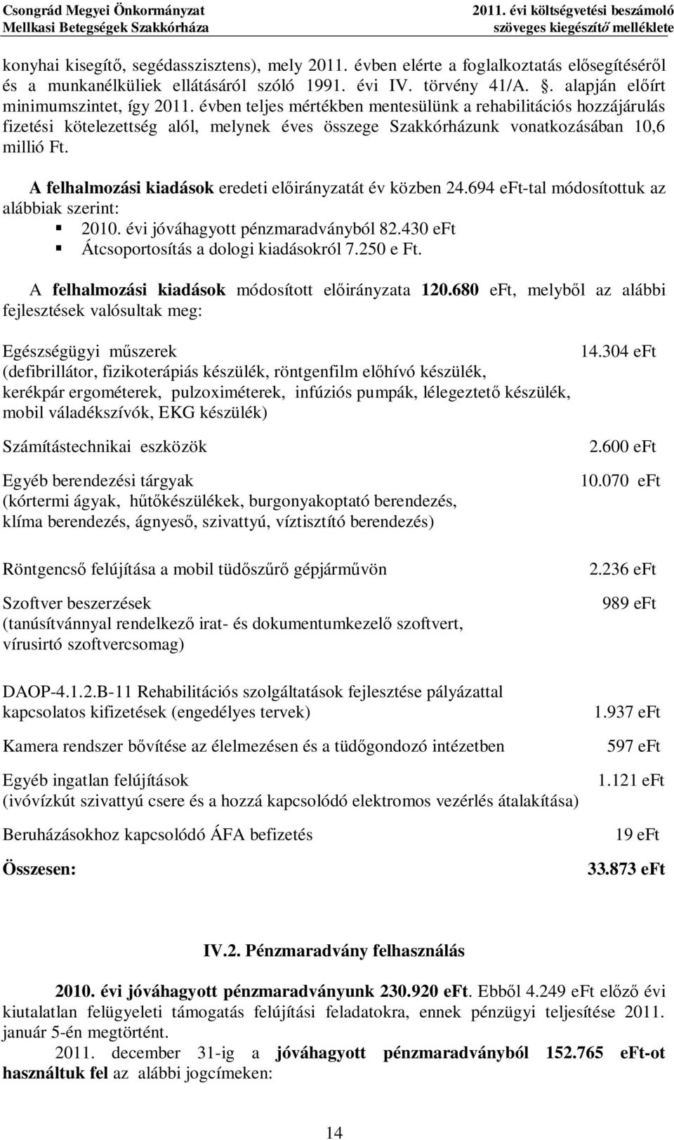 évben teljes mértékben mentesülünk a rehabilitációs hozzájárulás fizetési kötelezettsé alól, melynek éves összee Szakkórházunk vonatkozásában 10,6 millió Ft.