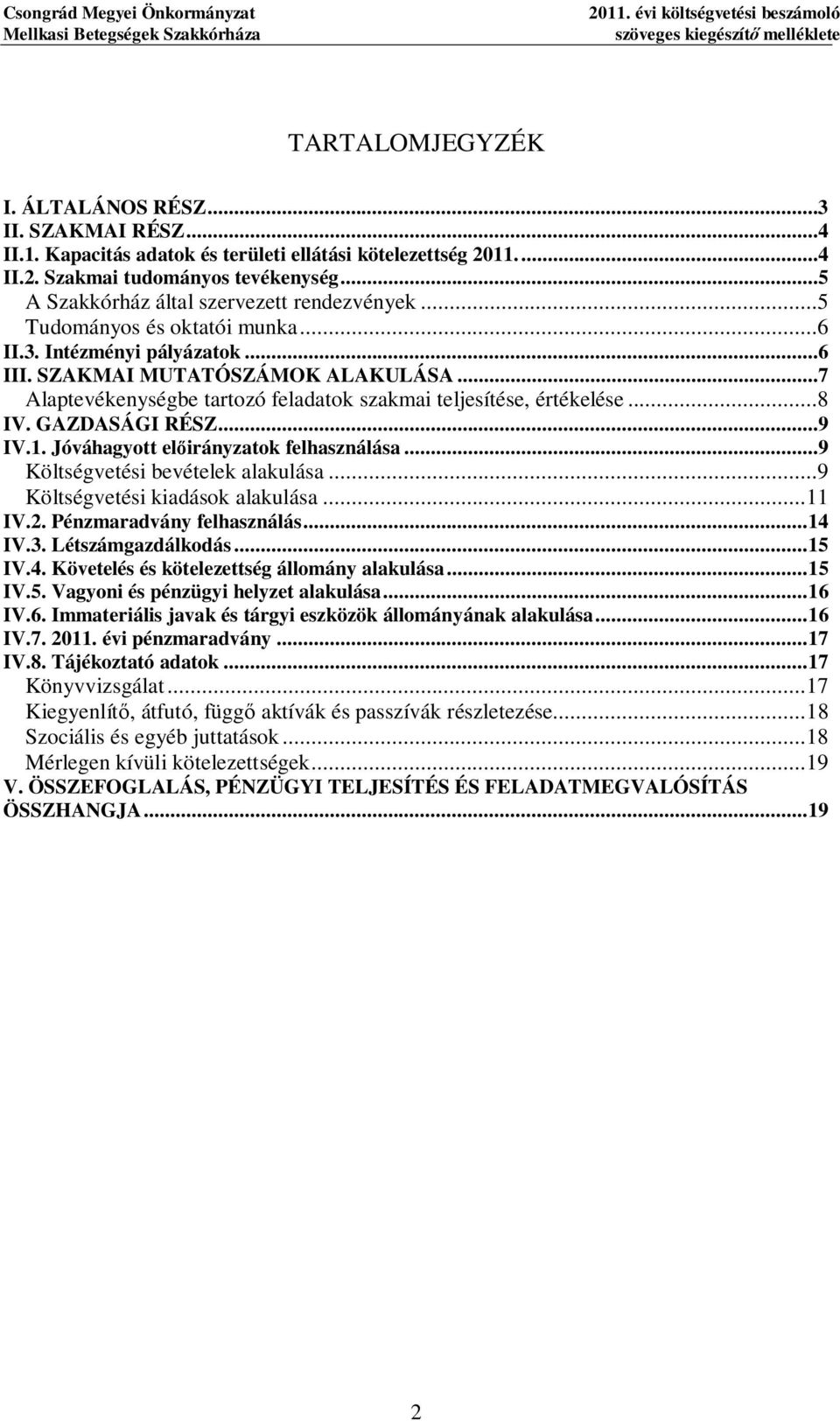 ..7 be tartozó feladatok szakmai teljesítése, értékelése...8 IV. GAZDASÁGI RÉSZ...9 IV.1. Jóváhayott el irányzatok felhasználása...9 Költsévetési bevételek alakulása...9 Költsévetési kiadások alakulása.