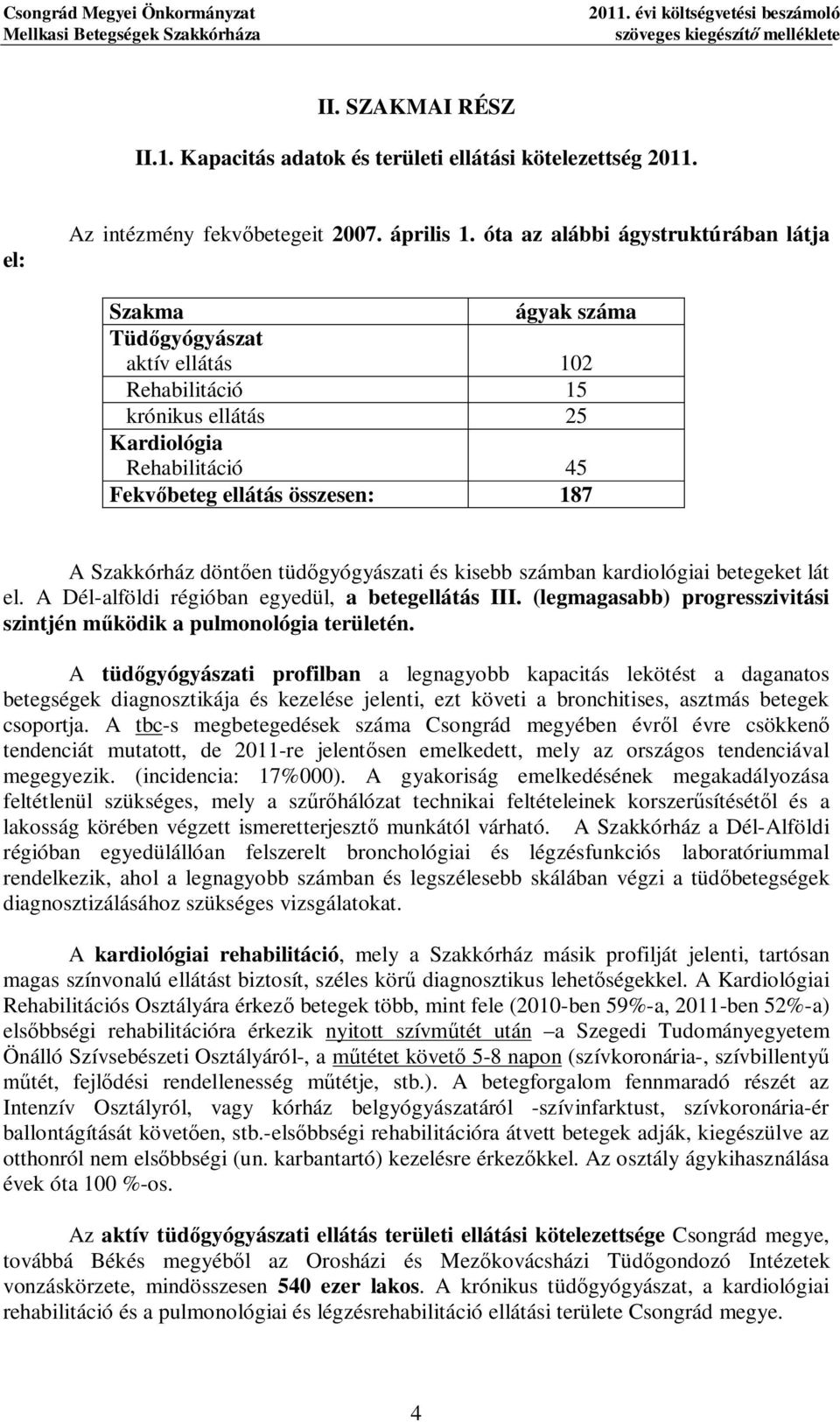 óta az alábbi áystruktúrában látja Szakma áyak száma Tüd yóyászat aktív ellátás 102 Rehabilitáció 15 krónikus ellátás 25 Kardiolóia Rehabilitáció 45 Fekv bete ellátás összesen: 187 A Szakkórház dönt