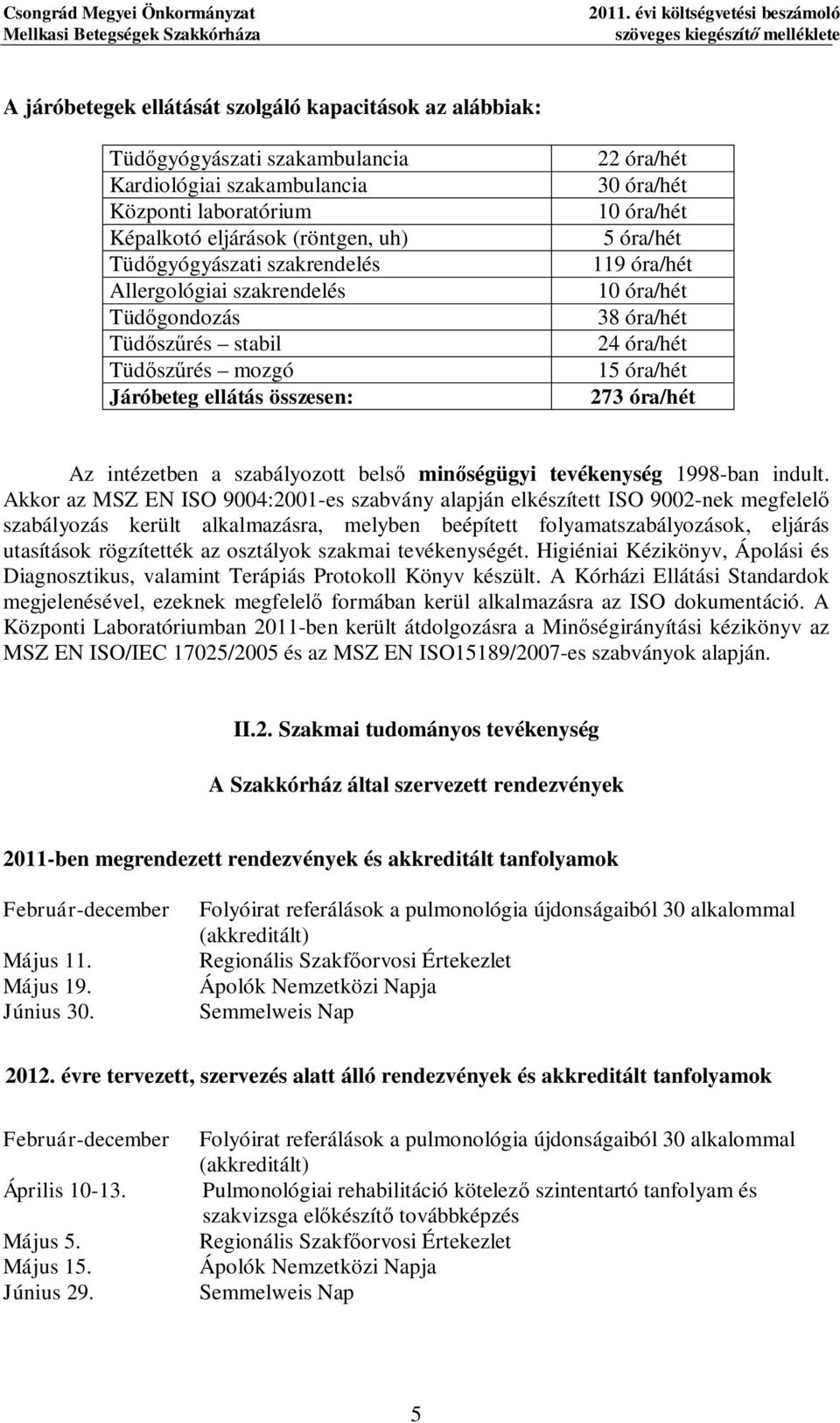 eljárások (rönten, uh) Tüd yóyászati szakrendelés Allerolóiai szakrendelés Tüd ondozás Tüd sz rés stabil Tüd sz rés mozó Járóbete ellátás összesen: 22 óra/hét 30 óra/hét 10 óra/hét 5 óra/hét 119