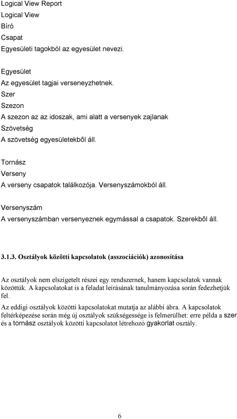 Versenyszám A versenyszámban versenyeznek egymással a csapatok. Szerekbõl áll. 3.