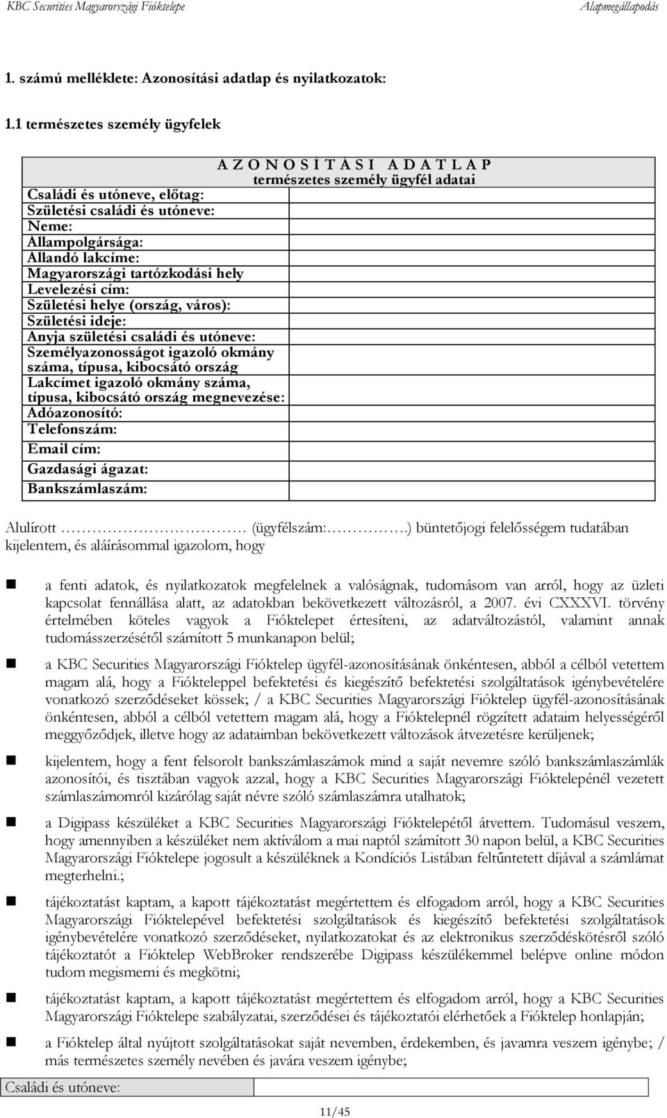 Magyarországi tartózkodási hely Levelezési cím: Születési helye (ország, város): Születési ideje: Anyja születési családi és utóneve: Személyazonosságot igazoló okmány száma, típusa, kibocsátó ország