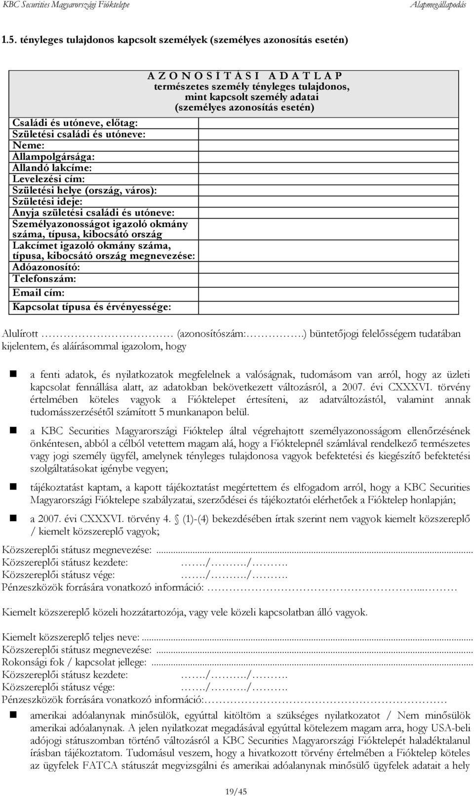 családi és utóneve: Személyazonosságot igazoló okmány száma, típusa, kibocsátó ország megnevezése: Lakcímet igazoló okmány száma, típusa, kibocsátó ország megnevezése: Adóazonosító: Telefonszám: