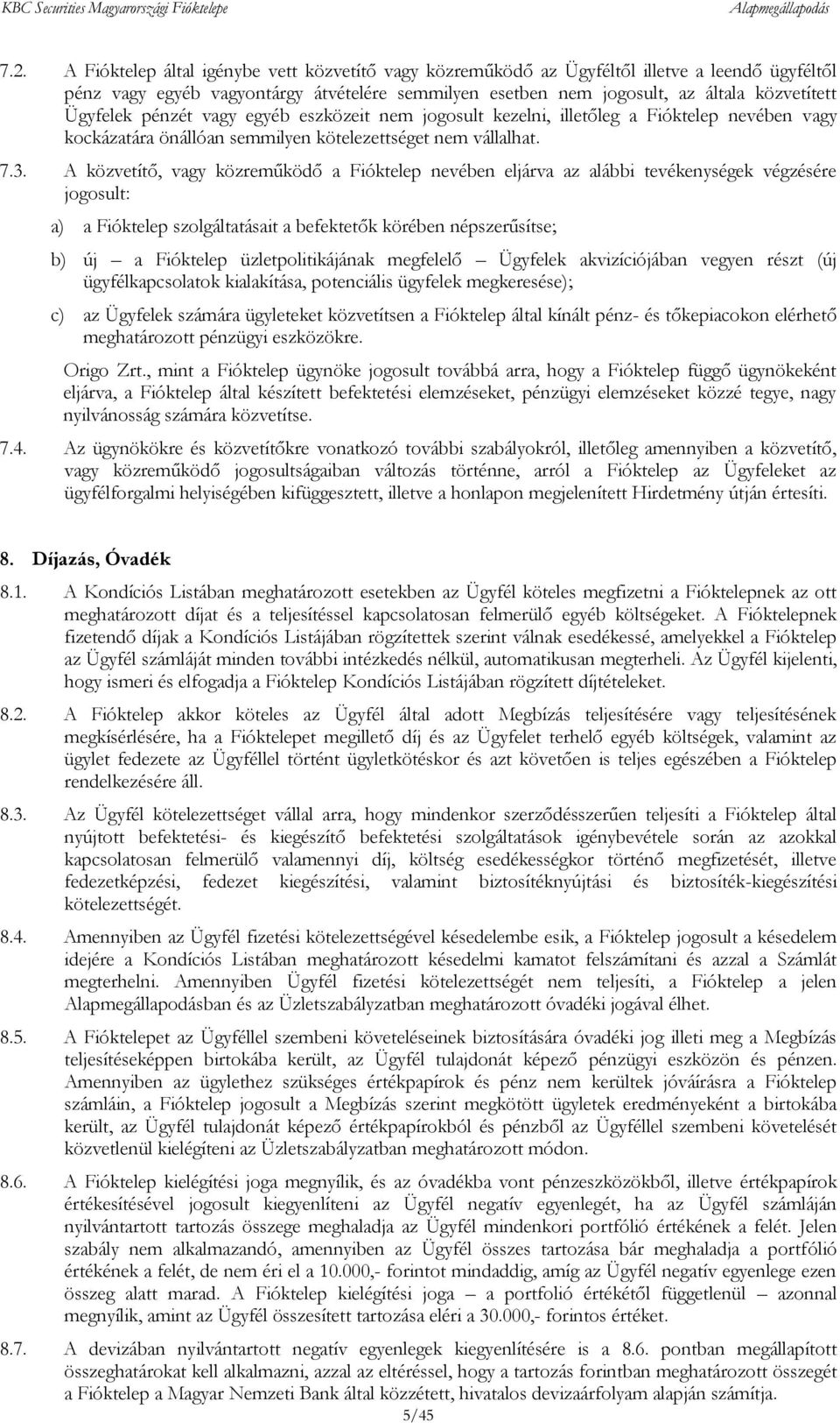 A közvetítő, vagy közreműködő a Fióktelep nevében eljárva az alábbi tevékenységek végzésére jogosult: a) a Fióktelep szolgáltatásait a befektetők körében népszerűsítse; b) új a Fióktelep