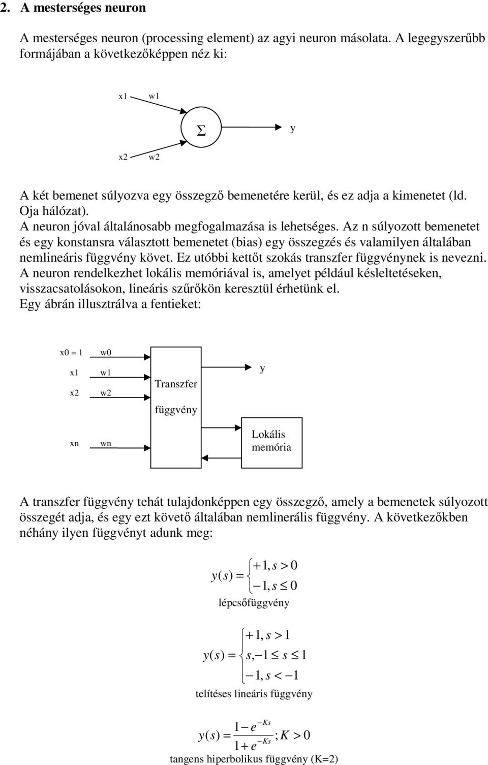 A neuron jóval általánosabb megfogalmazása s lehetséges. Az n súlyozott bemenetet és egy konstansra választott bemenetet (bas) egy összegzés és valamlyen általában nemlneárs függvény követ.