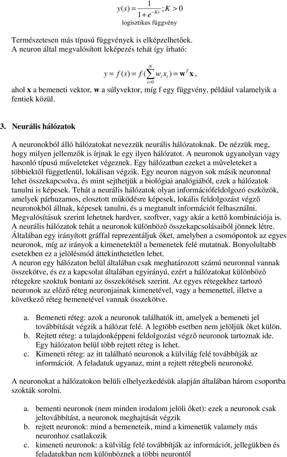 Neuráls hálózatok A neuronokból álló hálózatokat nevezzük neuráls hálózatoknak. De nézzük meg, hogy mlyen jellemzk s írjnak le egy lyen hálózatot.