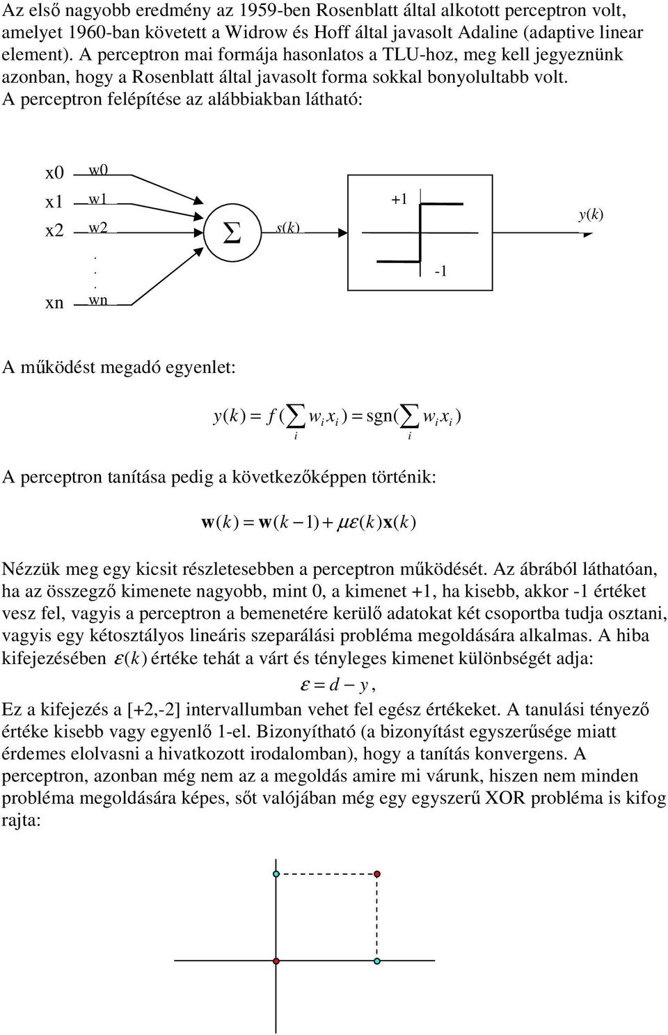 A perceptron felépítése az alábbakban látható: x0 w0 x1 x2 xn w1 w2.