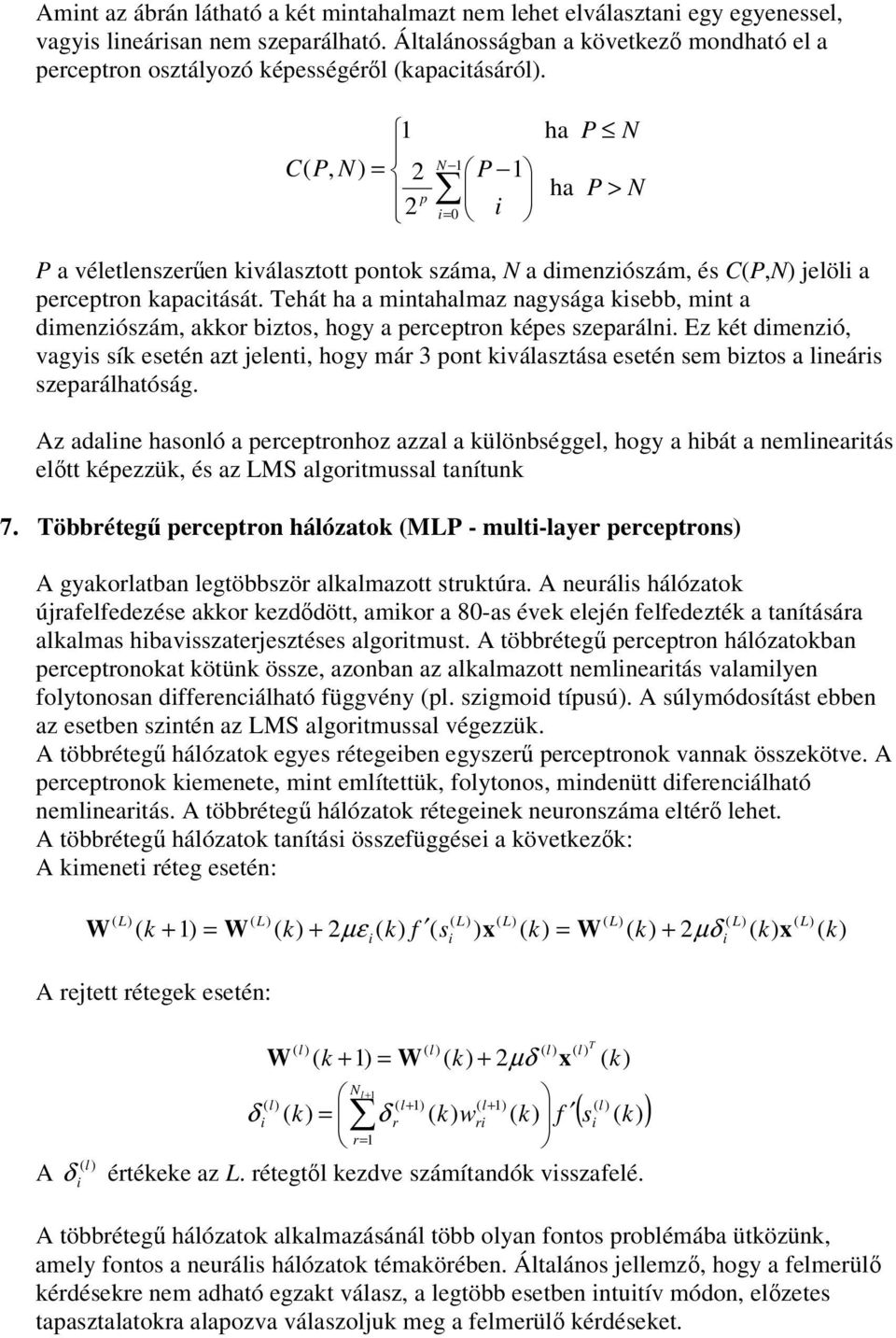 1 C P, N) = 2 p 2 ( N 1 = 0 P 1 ha P N ha P > N P a véletlenszeren kválasztott pontok száma, N a dmenzószám, és C(P,N) jelöl a perceptron kapactását.