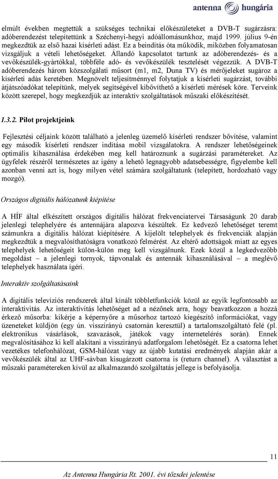 Állandó kapcsolatot tartunk az adóberendezés- és a vevőkészülék-gyártókkal, többféle adó- és vevőkészülék tesztelését végezzük.