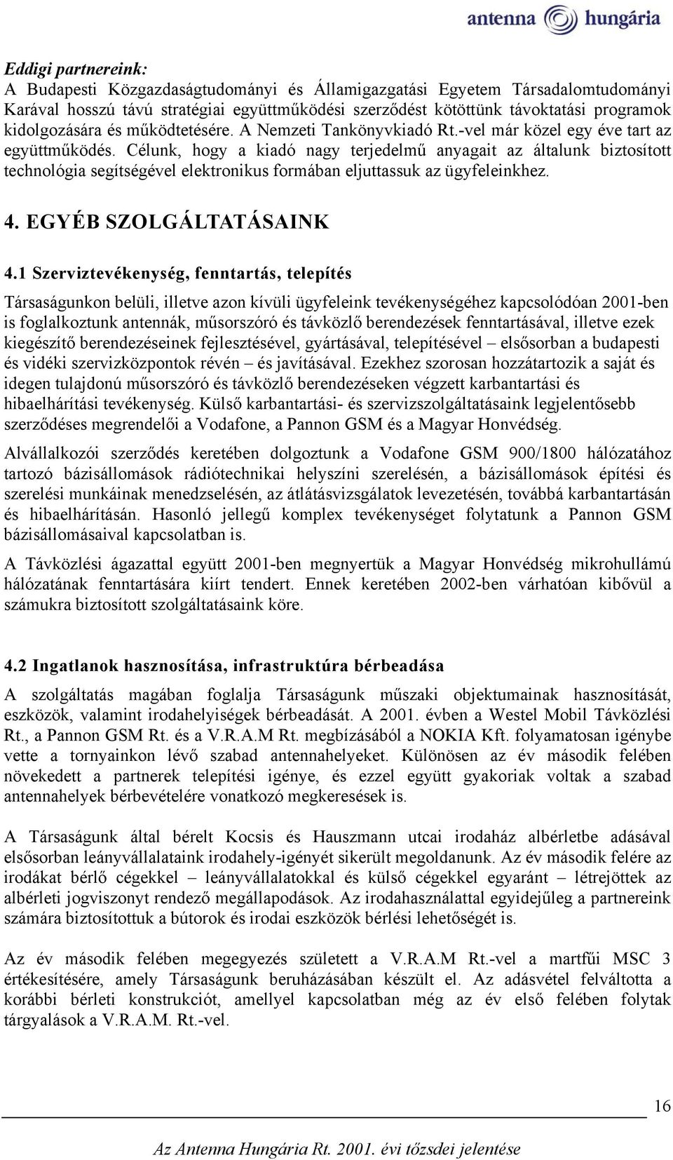 Célunk, hogy a kiadó nagy terjedelmű anyagait az általunk biztosított technológia segítségével elektronikus formában eljuttassuk az ügyfeleinkhez. 4. EGYÉB SZOLGÁLTATÁSAINK 4.