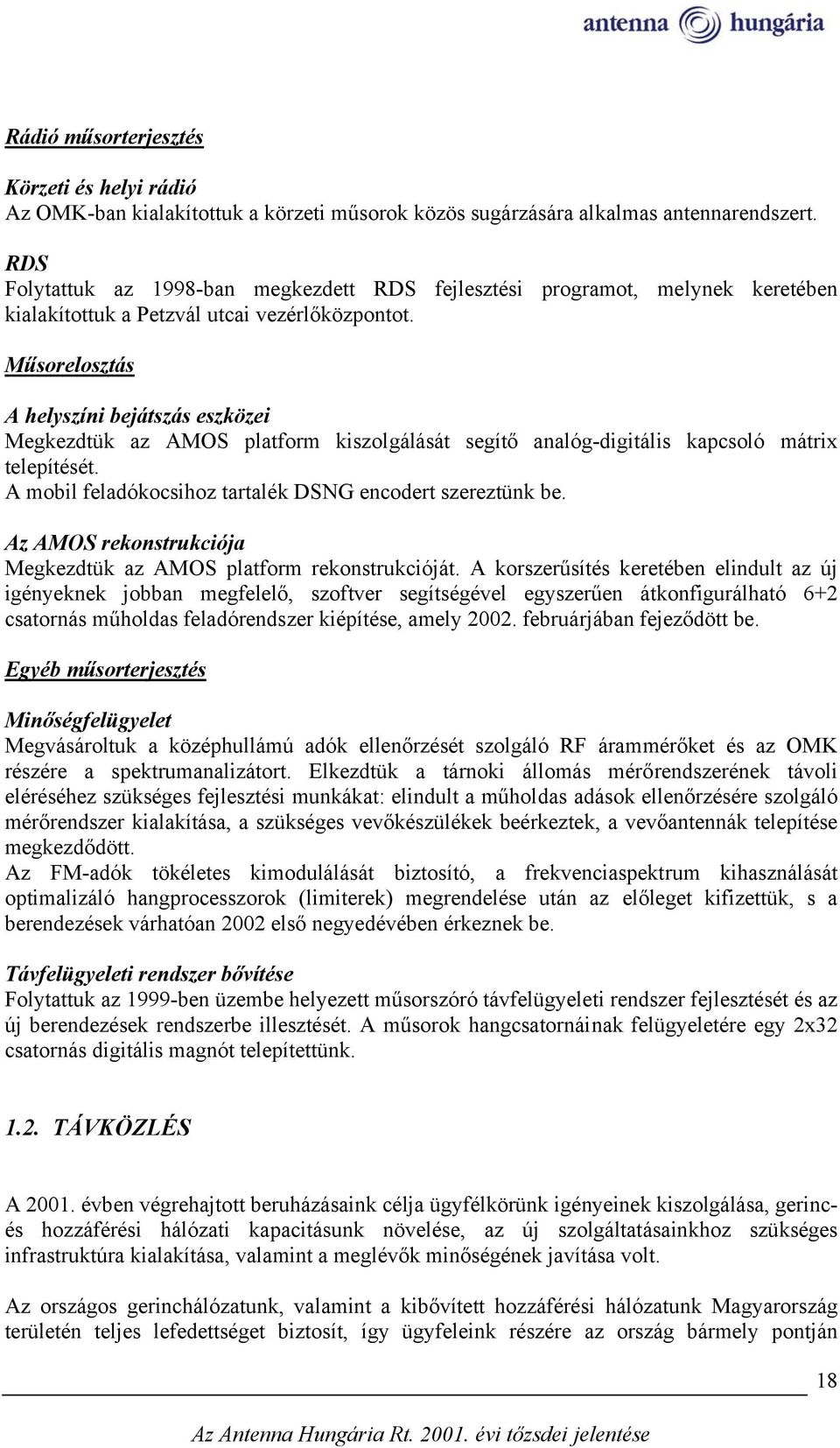 Műsorelosztás A helyszíni bejátszás eszközei Megkezdtük az AMOS platform kiszolgálását segítő analóg-digitális kapcsoló mátrix telepítését. A mobil feladókocsihoz tartalék DSNG encodert szereztünk be.