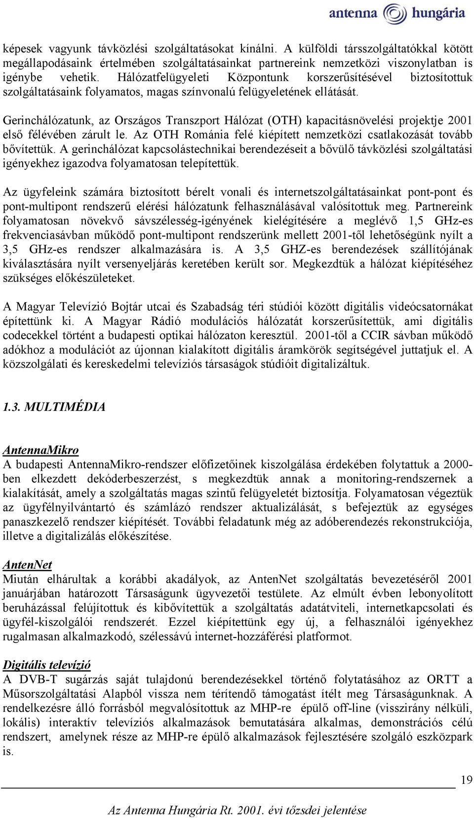 Gerinchálózatunk, az Országos Transzport Hálózat (OTH) kapacitásnövelési projektje 2001 első félévében zárult le. Az OTH Románia felé kiépített nemzetközi csatlakozását tovább bővítettük.