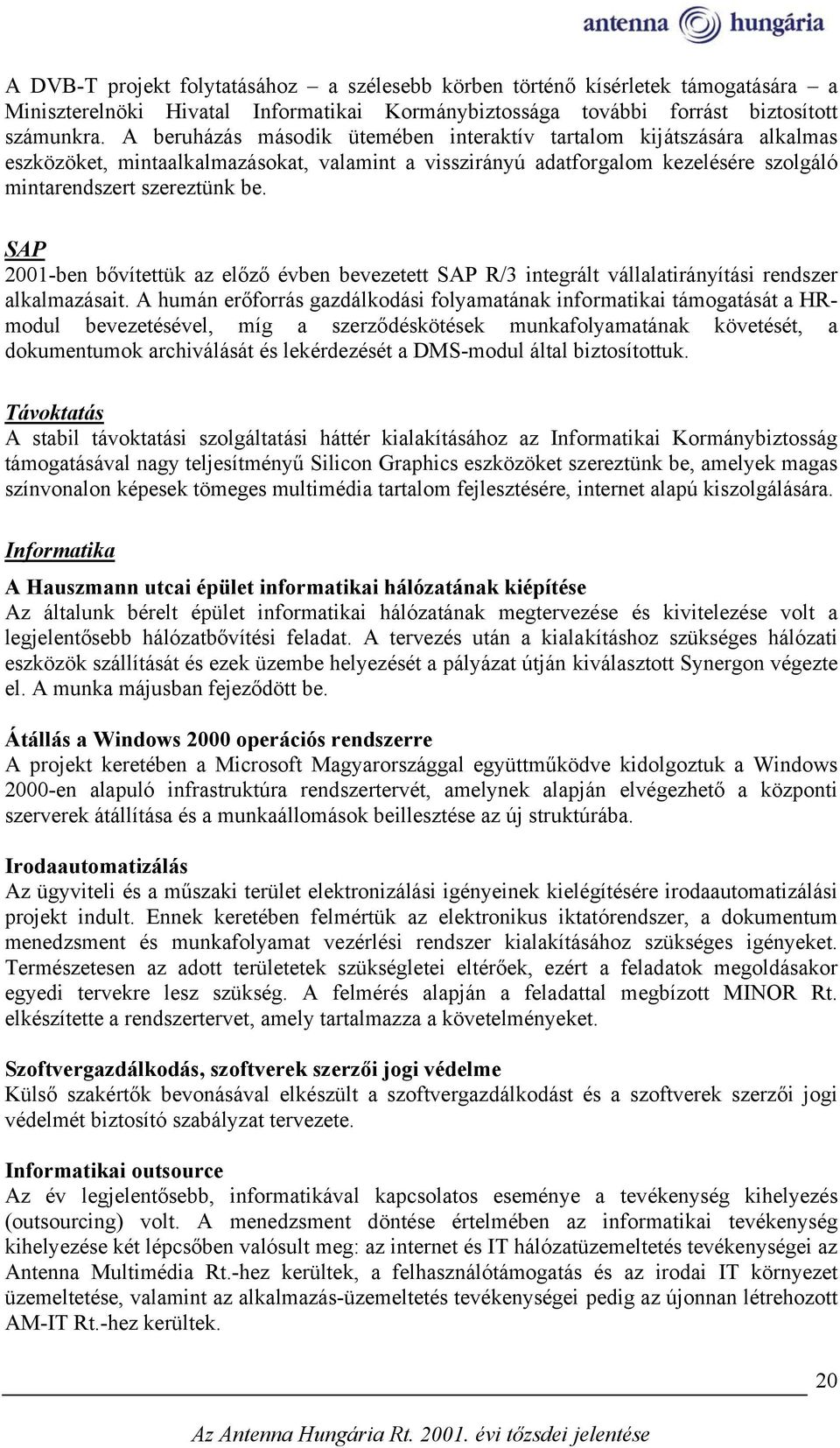 SAP 2001-ben bővítettük az előző évben bevezetett SAP R/3 integrált vállalatirányítási rendszer alkalmazásait.