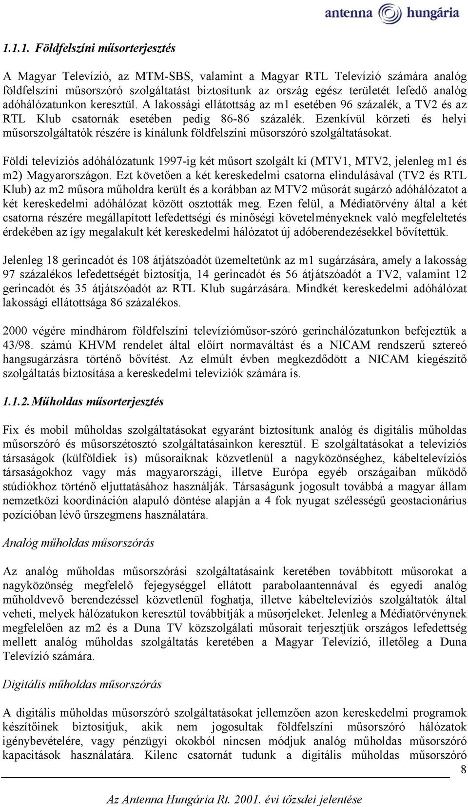 Ezenkívül körzeti és helyi műsorszolgáltatók részére is kínálunk földfelszíni műsorszóró szolgáltatásokat.