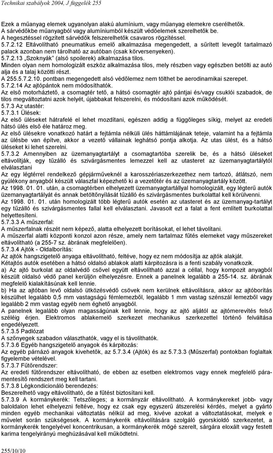 12 Eltávolítható pneumatikus emelő alkalmazása megengedett, a sűrített levegőt tartalmazó palack azonban nem tárolható az autóban (csak körversenyeken). 5.7.2.13 Szoknyák (alsó spoilerek) alkalmazása tilos.