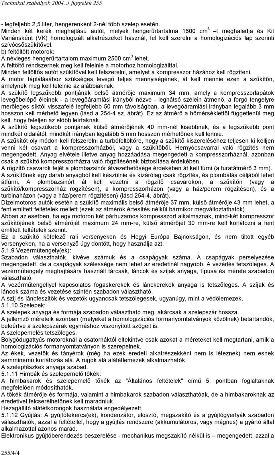 szívócsőszűkítővel. b) feltöltött motorok: A névleges hengerűrtartalom maximum 2500 cm 3 lehet. A feltöltő rendszernek meg kell felelnie a motorhoz homologizálttal.