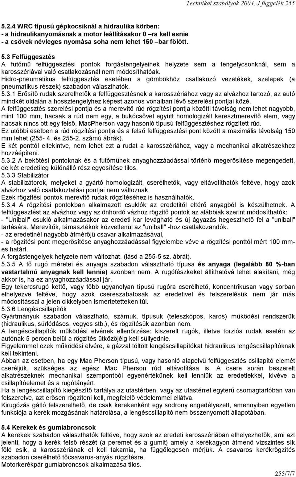 Hidro-pneumatikus felfüggesztés esetében a gömbökhöz csatlakozó vezetékek, szelepek (a pneumatikus részek) szabadon választhatók. 5.3.