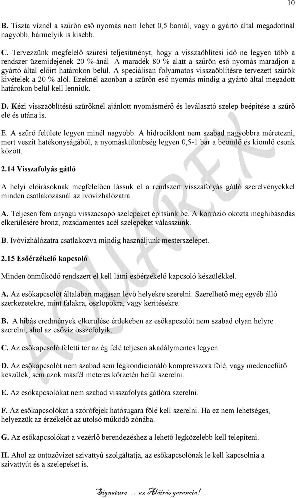 A maradék 80 % alatt a szőrın esı nyomás maradjon a gyártó által elıírt határokon belül. A speciálisan folyamatos visszaöblítésre tervezett szőrık kivételek a 20 % alól.