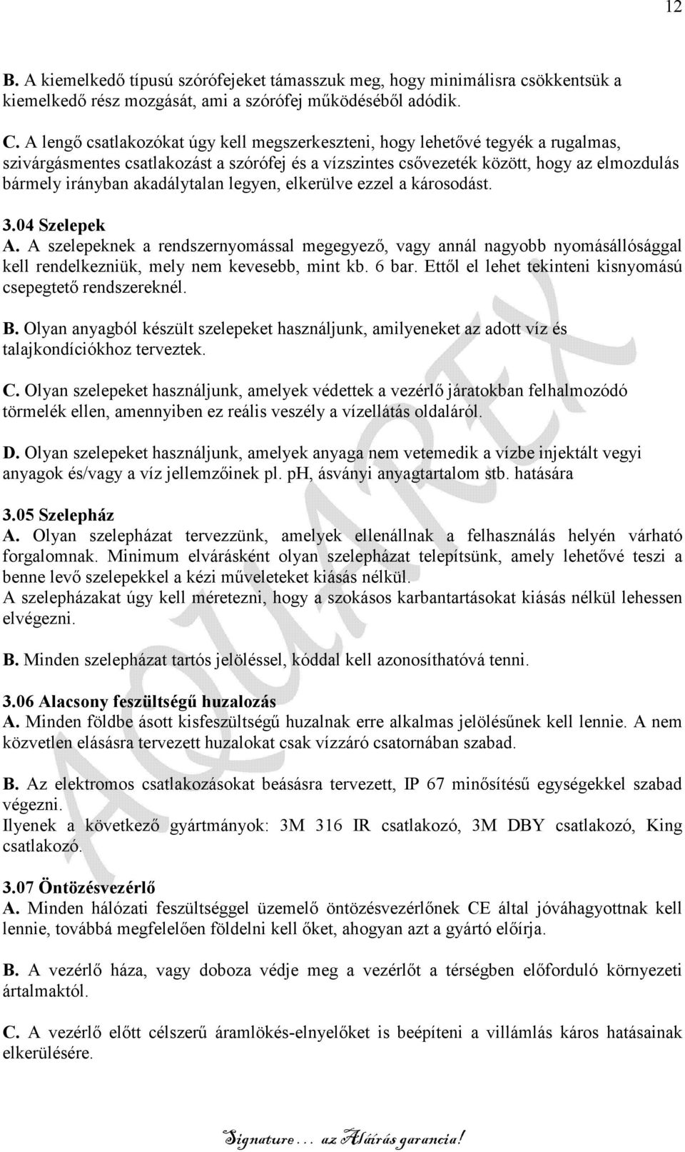 akadálytalan legyen, elkerülve ezzel a károsodást. 3.04 Szelepek A. A szelepeknek a rendszernyomással megegyezı, vagy annál nagyobb nyomásállósággal kell rendelkezniük, mely nem kevesebb, mint kb.