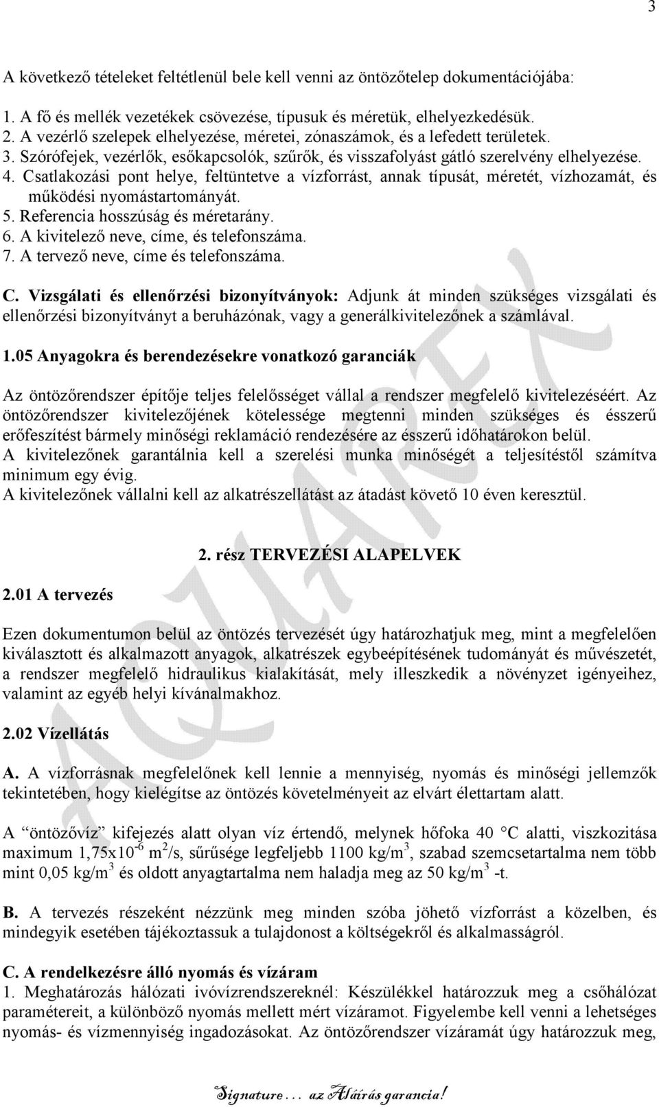 Csatlakozási pont helye, feltüntetve a vízforrást, annak típusát, méretét, vízhozamát, és mőködési nyomástartományát. 5. Referencia hosszúság és méretarány. 6.