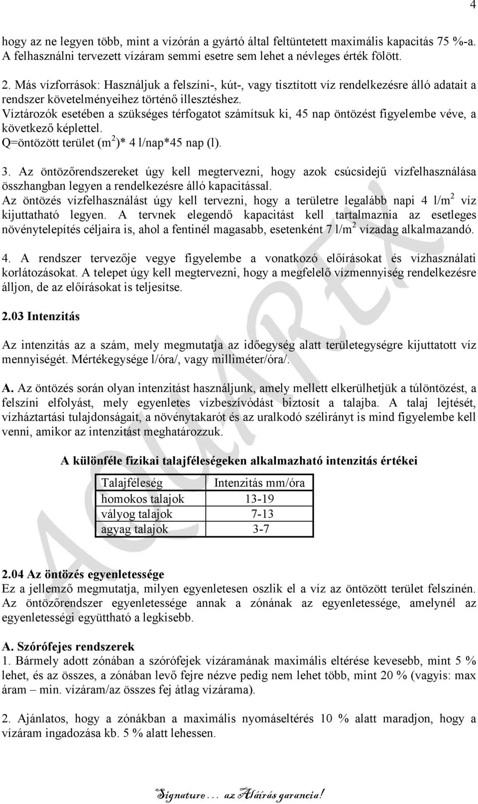 Víztározók esetében a szükséges térfogatot számítsuk ki, 45 nap öntözést figyelembe véve, a következı képlettel. Q=öntözött terület (m 2 )* 4 l/nap*45 nap (l). 3.