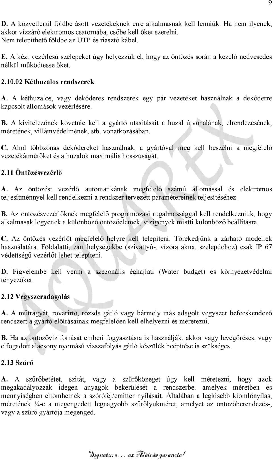 A kéthuzalos, vagy dekóderes rendszerek egy pár vezetéket használnak a dekóderre kapcsolt állomások vezérlésére. B.