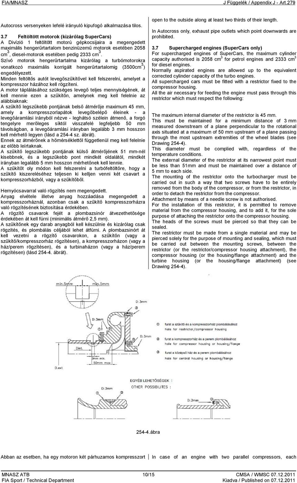 2333 cm 3. Szívó motorok hengerűrtartalma kizárólag a turbómotorokra vonatkozó maximális korrigált hengerűrtartalomig (3500cm 3 ) engedélyezett.