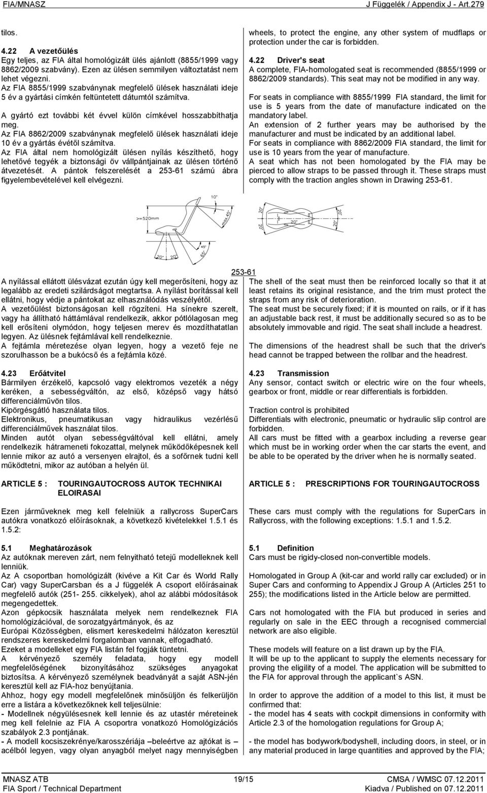 Az FIA 8862/2009 szabványnak megfelelő ülések használati ideje 10 év a gyártás évétől számítva.