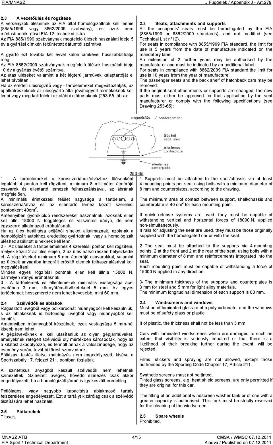 Az FIA 8862/2009 szabványnak megfelelő ülések használati ideje 10 év a gyártás évétől számítva. Az utas üléseket valamint a két légterű járművek kalaptartóját el lehet távolítani.