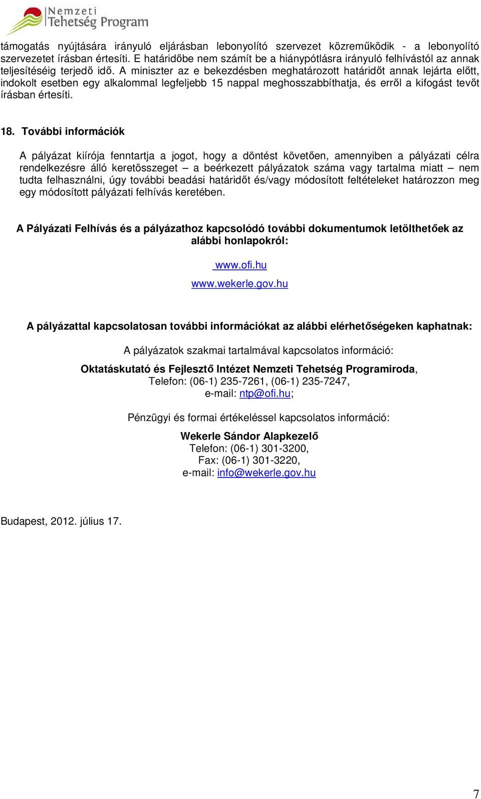 A miniszter az e bekezdésben meghatározott határidőt annak lejárta előtt, indokolt esetben egy alkalommal legfeljebb 15 nappal meghosszabbíthatja, és erről a kifogást tevőt írásban értesíti. 18.