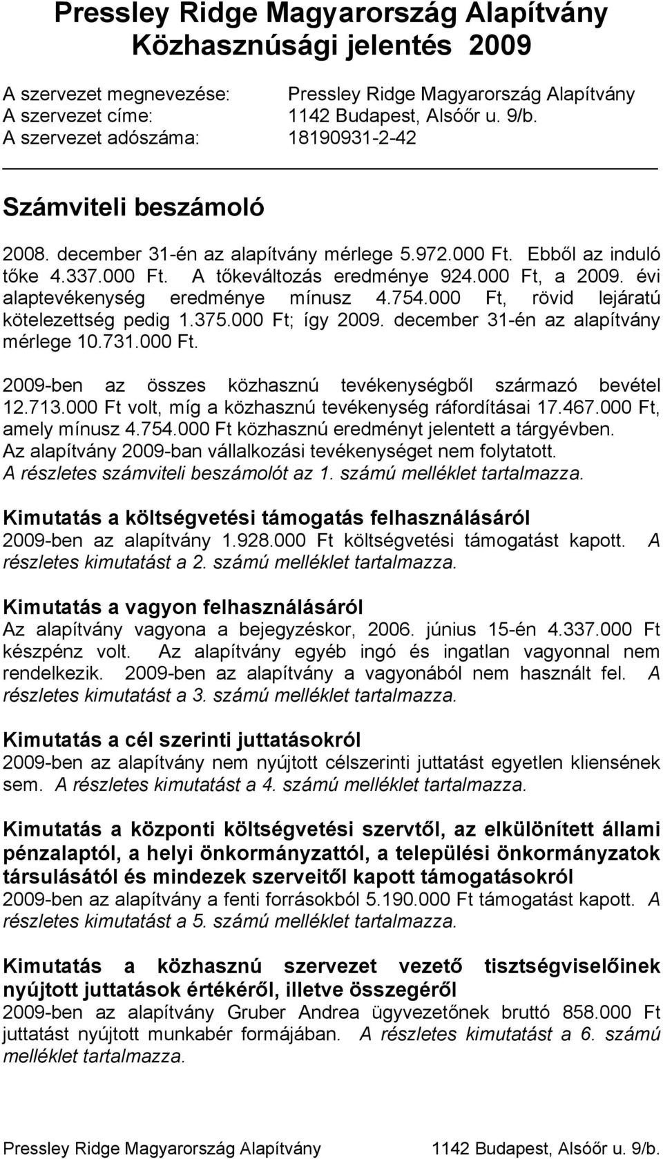 december 31-én az alapítvány mérlege 10.731.000 Ft. 2009-ben az összes közhasznú tevékenységből származó bevétel 12.713.000 Ft volt, míg a közhasznú tevékenység ráfordításai 17.467.