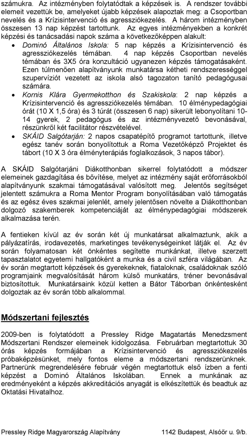 Az egyes intézményekben a konkrét képzési és tanácsadási napok száma a következőképpen alakult: Dominó Általános Iskola: 5 nap képzés a Krízisintervenció és agressziókezelés témában.