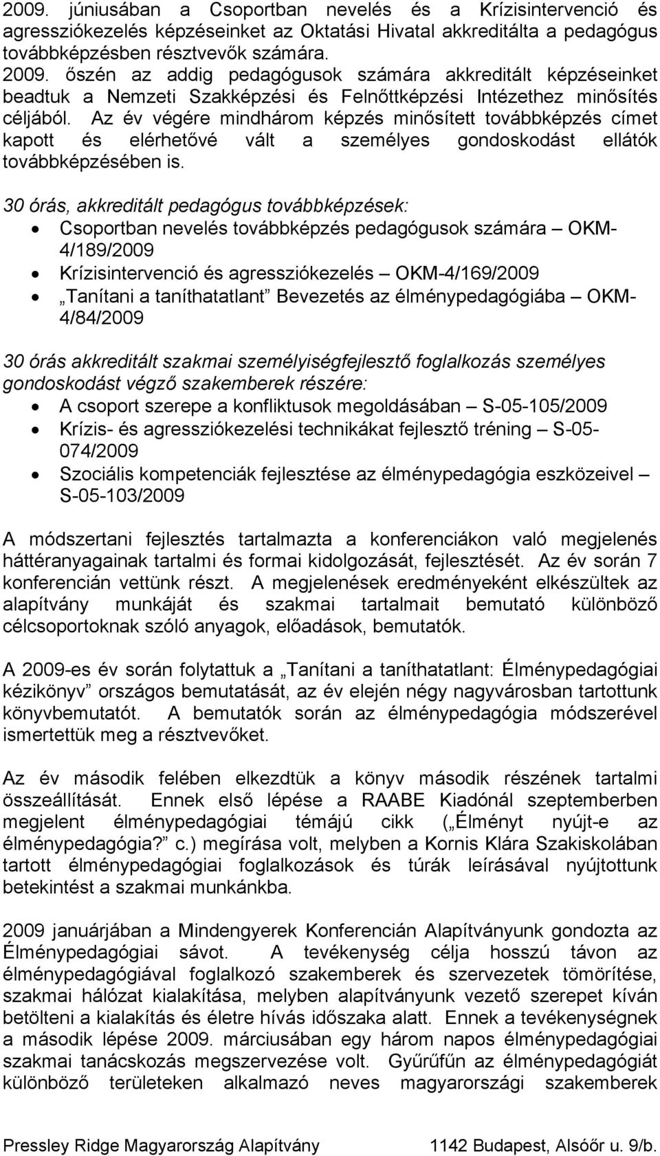 Az év végére mindhárom képzés minősített továbbképzés címet kapott és elérhetővé vált a személyes gondoskodást ellátók továbbképzésében is.