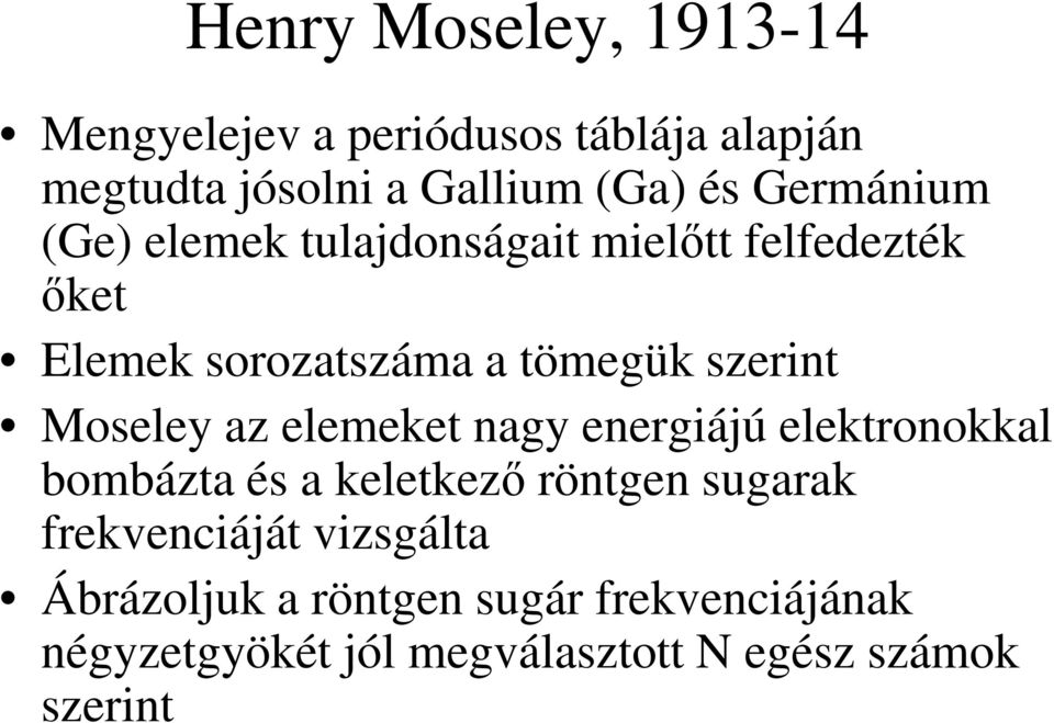 Moseley az elemeket nagy energiájú elektronokkal bombázta és a keletkező röntgen sugarak frekvenciáját