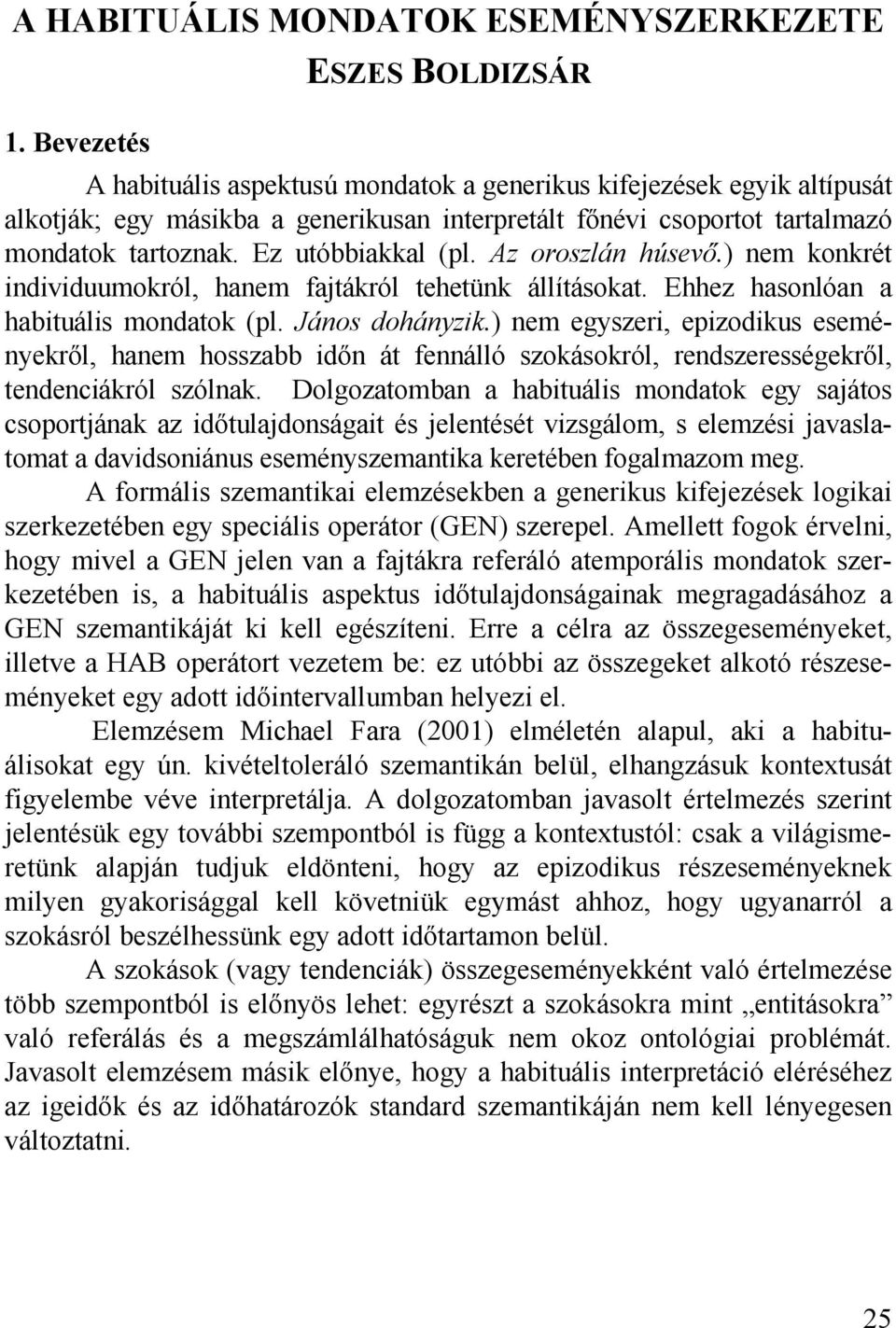 Ez utóbbiakkal (pl. Az oroszlán húsevő.) nem konkrét individuumokról, hanem fajtákról tehetünk állításokat. Ehhez hasonlóan a habituális mondatok (pl. János dohányzik.