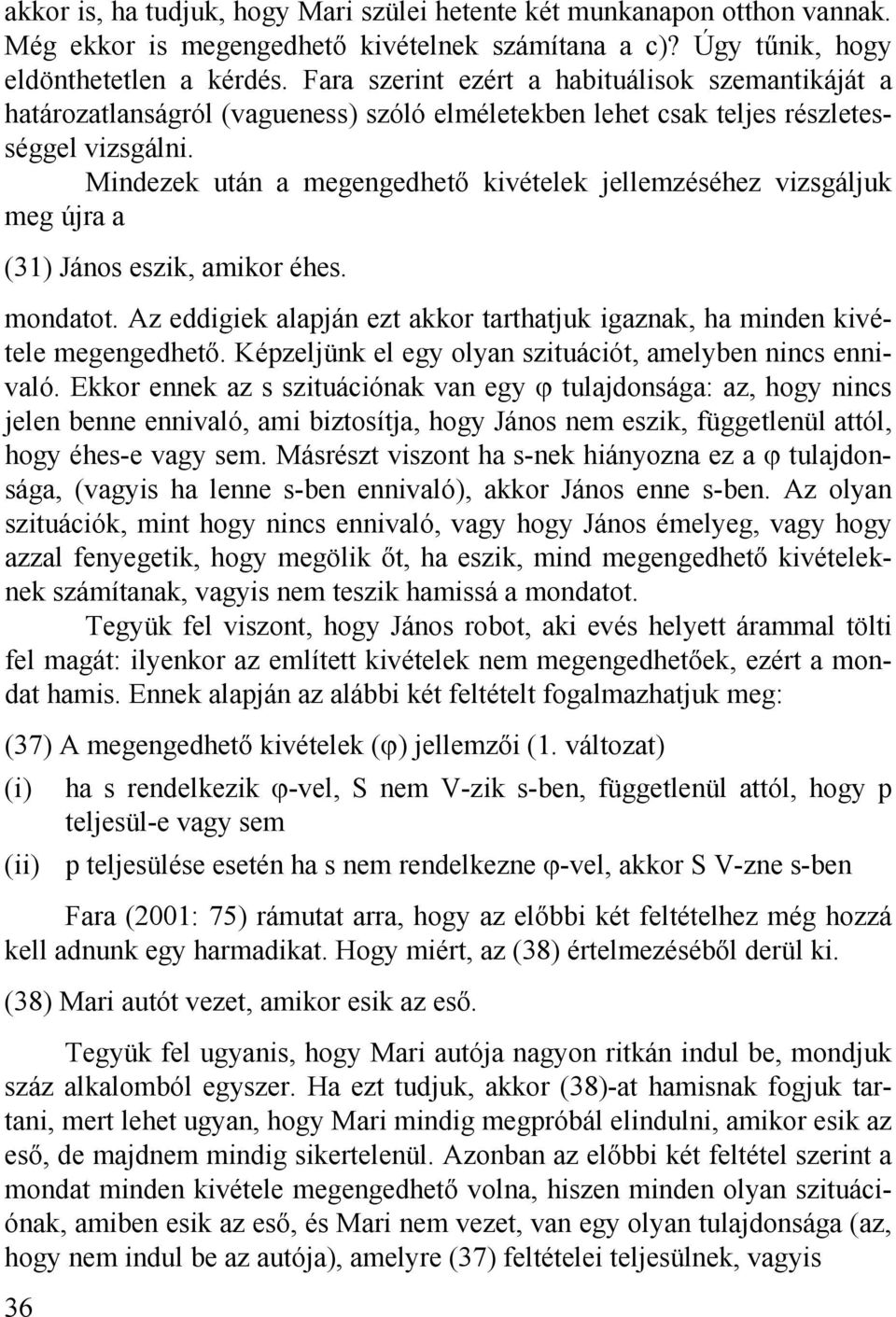 Mindezek után a megengedhető kivételek jellemzéséhez vizsgáljuk meg újra a (31) János eszik, amikor éhes. mondatot. Az eddigiek alapján ezt akkor tarthatjuk igaznak, ha minden kivétele megengedhető.