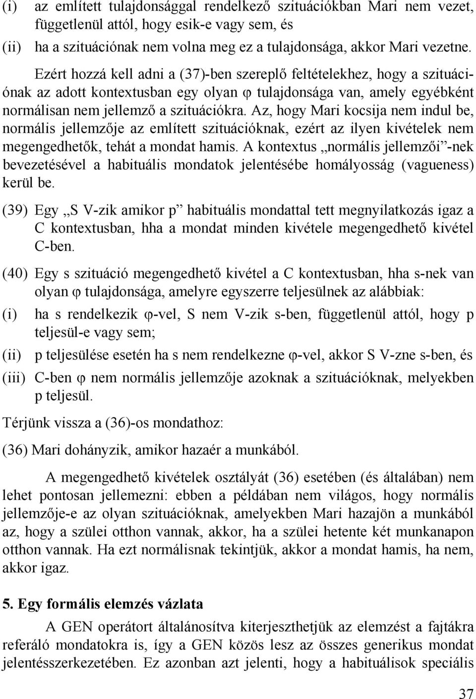 Az, hogy Mari kocsija nem indul be, normális jellemzője az említett szituációknak, ezért az ilyen kivételek nem megengedhetők, tehát a mondat hamis.