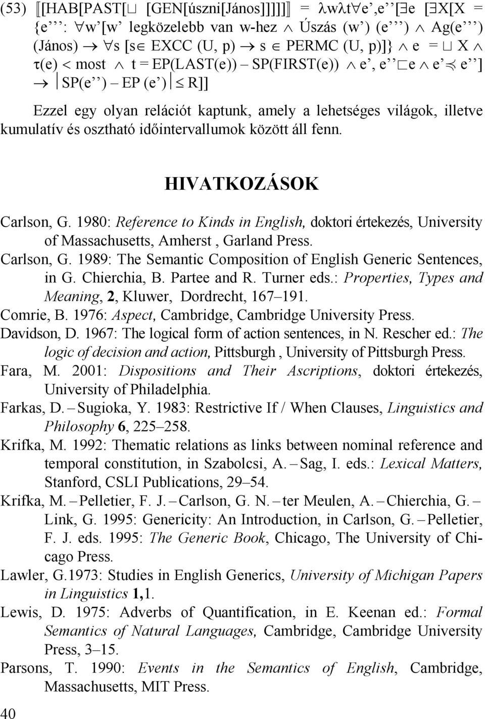 1980: Reference to Kinds in English, doktori értekezés, University of Massachusetts, Amherst, Garland Press. Carlson, G. 1989: The Semantic Composition of English Generic Sentences, in G.