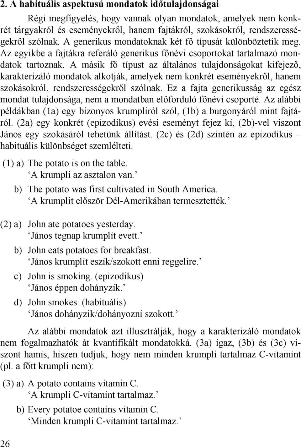 A másik fő típust az általános tulajdonságokat kifejező, karakterizáló mondatok alkotják, amelyek nem konkrét eseményekről, hanem szokásokról, rendszerességekről szólnak.