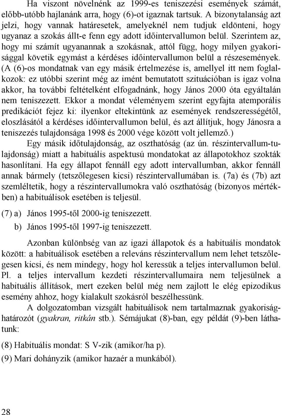 Szerintem az, hogy mi számít ugyanannak a szokásnak, attól függ, hogy milyen gyakorisággal követik egymást a kérdéses időintervallumon belül a részesemények.