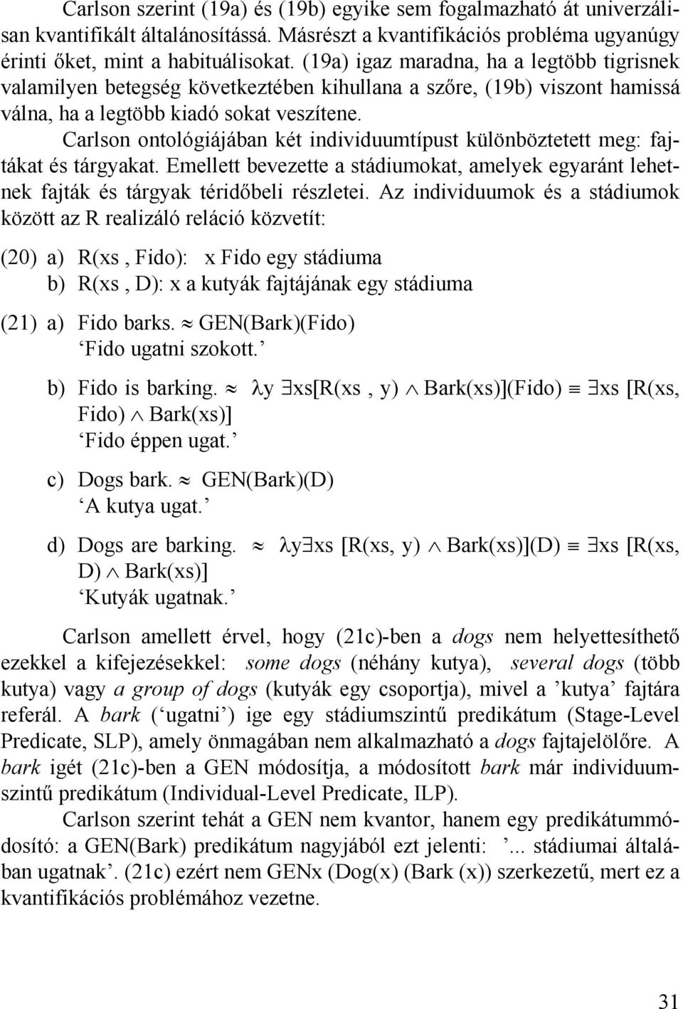 Carlson ontológiájában két individuumtípust különböztetett meg: fajtákat és tárgyakat. Emellett bevezette a stádiumokat, amelyek egyaránt lehetnek fajták és tárgyak téridőbeli részletei.