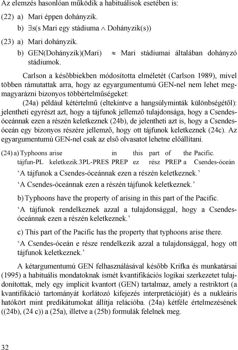 Carlson a későbbiekben módosította elméletét (Carlson 1989), mivel többen rámutattak arra, hogy az egyargumentumú GEN-nel nem lehet megmagyarázni bizonyos többértelműségeket: (24a) például kétértelmű
