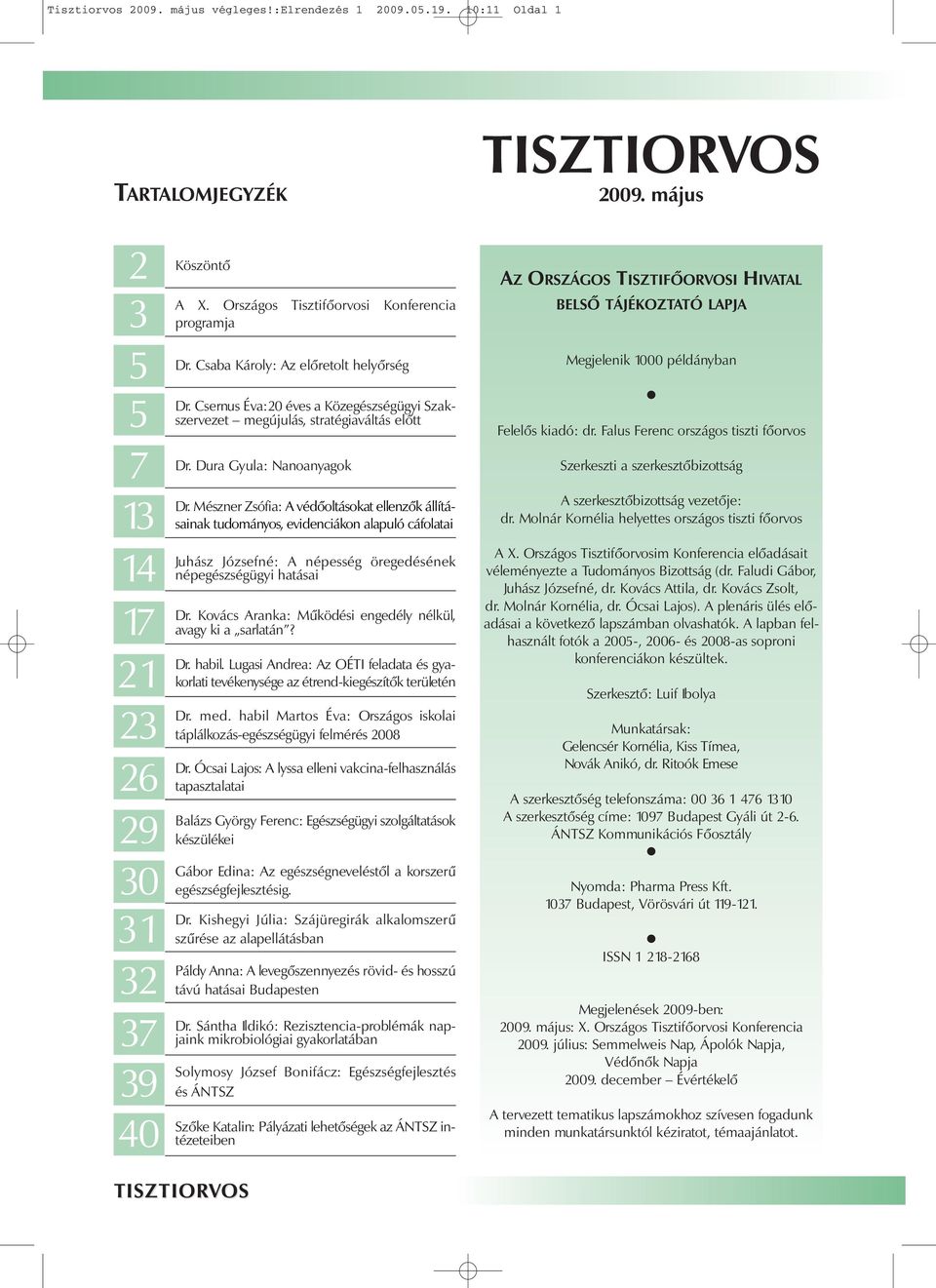 Dura Gyula: Nanoanyagok Dr. Mészner Zsófia: A védőoltásokat ellenzők állításainak tudományos, evidenciákon alapuló cáfolatai Juhász Józsefné: A népesség öregedésének népegészségügyi hatásai Dr.