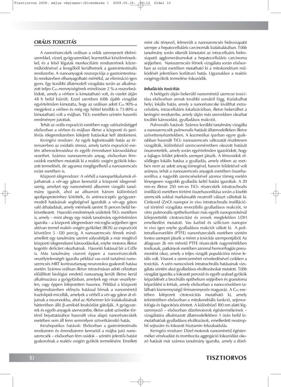 közreműködésével a levegőből kerülhetnek a gastrointestinalis rendszerbe. A nanoanyagok reszorpciója a gastrointestinalis rendszerben elhanyagolható mértékű, az elimináció igen gyors.