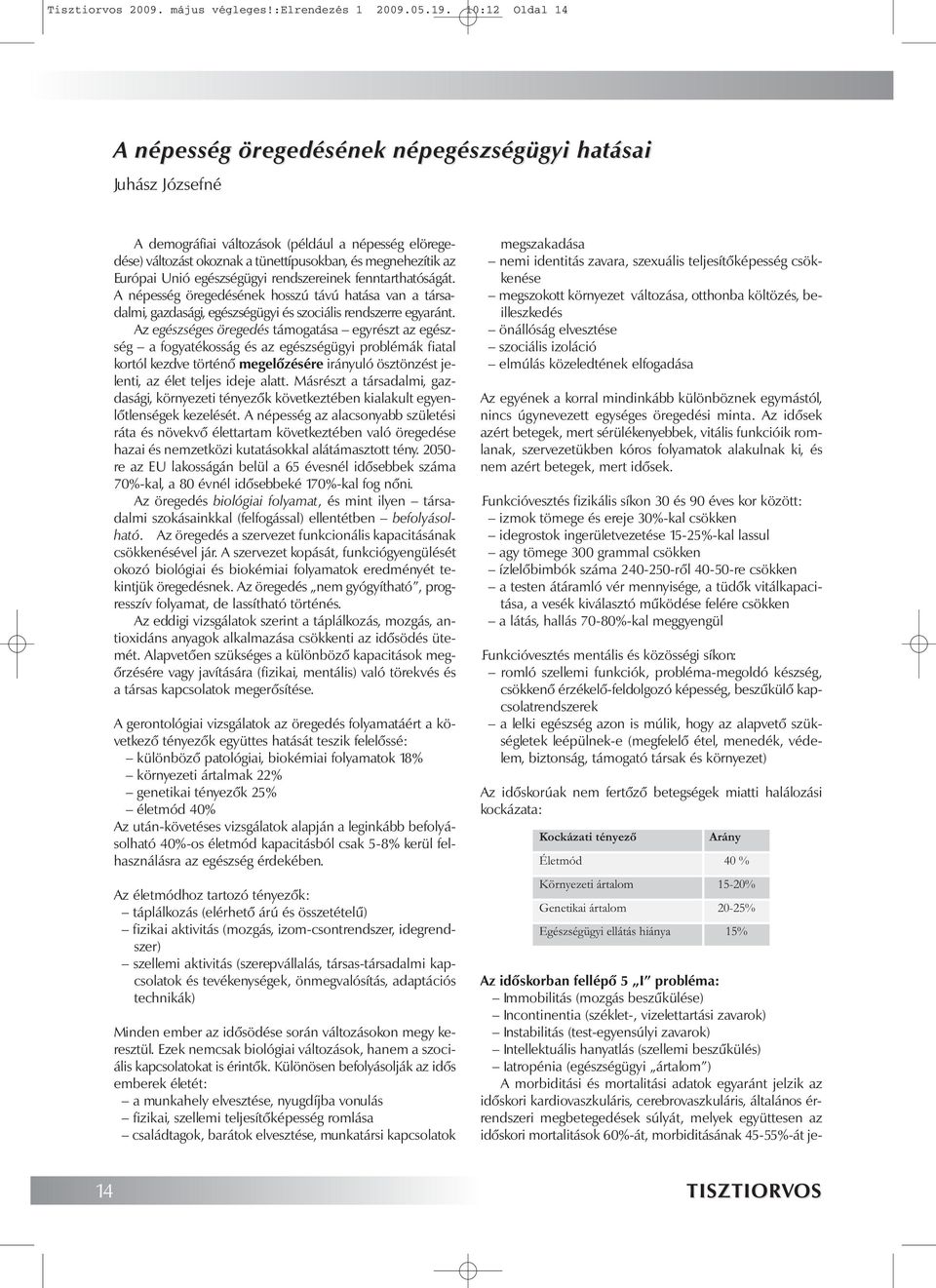 Európai Unió egészségügyi rendszereinek fenntarthatóságát. A népesség öregedésének hosszú távú hatása van a társadalmi, gazdasági, egészségügyi és szociális rendszerre egyaránt.